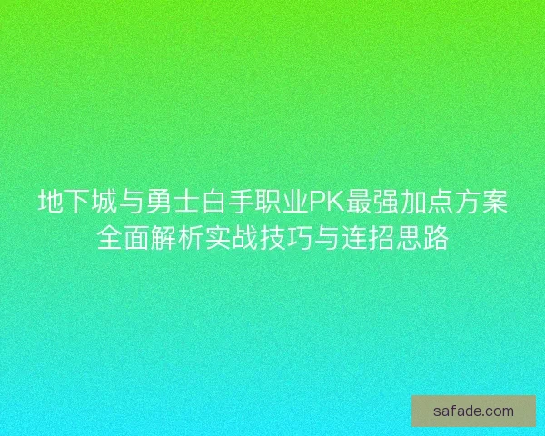 地下城与勇士白手职业PK最强加点方案全面解析实战技巧与连招思路